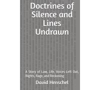 Doctrines of Silence and Lines Undrawn: A Story of Law, Life, Voices Left Out, Rights, Rage, and Reckoning