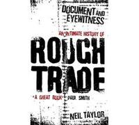 Document And Eyewitness: An Intimate History of Rough Trade Taylor, Neil (Auteur)
