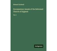 Documentary Annals of the Reformed Church of England: Vol. I