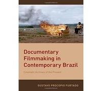 Documentary Filmmaking in Contemporary Brazil: Cinematic Archives of the Present - [Version Originale] Inconnu (Auteur)