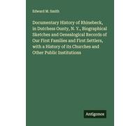 Documentary History of Rhinebeck, in Dutchess Ounty, N. Y., Biographical Sketches and Genealogical Records of Our First Families and First Settlers, ... of its Churches and Other Public Institutions