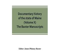 Documentary History Of The State Of Maine (Volume X) The Baxter Manuscripts