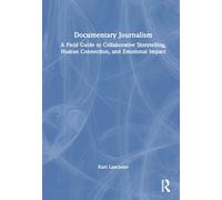 Documentary Journalism: A Field Guide to Collaborative Storytelling, Human Connection, and Emotional Impact