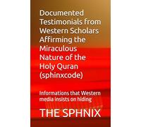 Documented Testimonials from Western Scholars Affirming the Miraculous Nature of the Holy Quran (sphinxcode): Informations that Western media insists on hiding