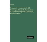 Documenti ed Istanze dirette al R. Governo per Ottenere la Prosecuzione ed il Sollecito Compimento delle opere di Buonificazione