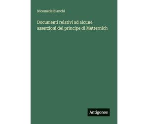 Documenti relativi ad alcune asserzioni del principe di Metternich