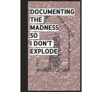 Documenting the Madness So I Don’t Explode: Funny Notebook for Work, Gag Gift, Boss, Office, Secret Santa Gift for Coworker Lined Journal, , 6x9-inch , 120 Pages
