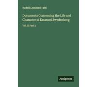 Documents Concerning the Life and Character of Emanuel Swedenborg: Vol. II Part 2