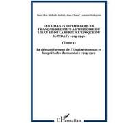 Documents diplomatiques français relatifs à l'histoire du Liban et de la Syrie à l'époque du Mandat : 1914-1946 (Tome 1) - Le démantèlement de l'Empire ottoman et les préludes du mandat : 1914-1919 - 