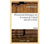 Documents historiques sur la maison de Galard. Tome 2 (Éd.1871-1876) Joseph Noulens (Auteur)