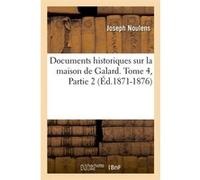 Documents historiques sur la maison de Galard. Tome 4,Partie 2 (Éd.1871-1876) Joseph Noulens (Auteur)