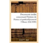 Documents inédits concernant l'histoire de France et particulièrement l'Alsace et son gouvernement C Van Huffel (Auteur)