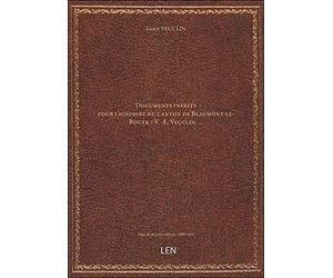 Documents inédits pour l'histoire du canton de Beaumont-le-Roger / V. -E. Veuclin, …