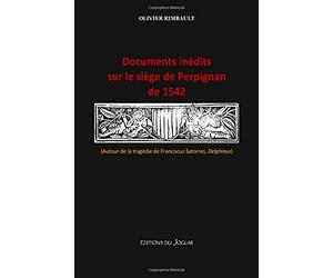 Documents inédits sur le siège de Perpignan de 1542: (Autour de la tragédie de Franciscus Satorres, Delphinus)