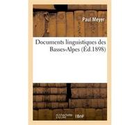 Documents linguistiques des Basses-Alpes (Éd.1898) Paul Meyer (Auteur)