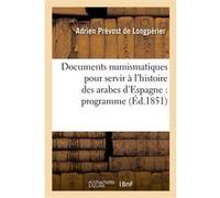 Documents numismatiques pour servir à l'histoire des arabes d'Espagne : programme Adrien Prévost de Longpérier (Auteur)