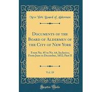 Documents Of The Board Of Aldermen Of The City Of New York, Vol. 19: From No. 45 To No. 64, Inclusive; From June To December, 1852; Part Ii (Classic Reprint)
