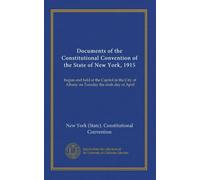 Documents of the Constitutional Convention of the State of New York, 1915 (no.1-54): begun and held at the Capitol in the City of Albany on Tuesday the sixth day of April