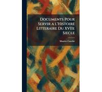 Documents Pour Servir a l'Histoire Litteraire Du XVIIe Siecle