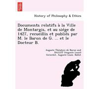 Documents Relatifs À La Ville de Montargis, Et Au Siége de 1427, Recueillis Et Publiés Par M. Le Baron de G. ... Et Le Docteur B.