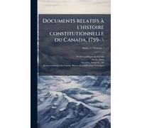 Documents Relatifs Ã L'histoire Constitutionnelle Du Canada, 1759- \