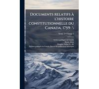 Documents relatifs Ã l'histoire constitutionnelle du Canada, 1759- \
