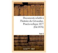 Documents Relatifs À L'histoire Du Gévaudan. Procès-Verbaux 1877 T3