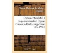Documents relatifs à l'organisation d'un régime d'union fédérale européenne Ministère des Affaires Etrangères (Auteur)
