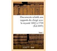 Documents relatifs aux rapports du clergé avec la royauté. T. 1, De 1682 à 1704 - Edmond Frémy - Hachette Bnf - broché - Livre