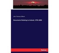 Documents Relating to Ireland 17951804 - John Thomas Gilbert - BoD Third Party Titles - Livre en Anglais John Thomas GilbertJohn Thomas Gilbert (Auteur)