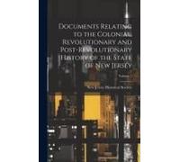 Documents Relating To The Colonial, Revolutionary And Post-Revolutionary History Of The State Of New Jersey; Volume 1