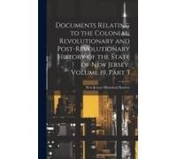 Documents Relating To The Colonial, Revolutionary And Post-Revolutionary History Of The State Of New Jersey, Volume 19, Part 3