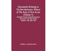 Documents Relating To The Revolutionary History Of The State Of New Jersey (Volume V) Extracts From American Newspapers Relating To The New Jersey October 1780- July 1782