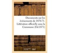 Documents sur les événements de 1870-71. Littérature officielle sous la Commune (Éd.1871) Collectif (Auteur)