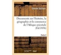Documents sur l'histoire, la géographie et le commerce de l'Afrique orientale. Partie 2 Tome 2 Charles Guillain (Auteur)