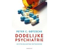 Dodelijke psychiatrie en stelselmatige ontkenning: schadelijke medicijnen, gedwongen behandeling en overdiagnostiek