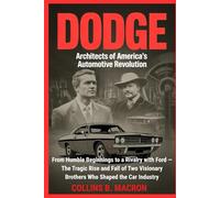 DODGE: Architects of America's Automotive Revolution: From Humble Beginnings to a Rivalry with Ford - The Tragic Rise and Fall of Two Visionary Brothers Who Shaped the Car Industry