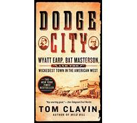 Dodge City: Wyatt Earp, Bat Masterson, and the Wickedest Town in the American West
