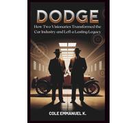 Dodge: The Brothers Who Pioneered Automotive Innovation: How Two Visionaries Transformed the Car Industry and Left a Lasting Legacy