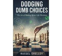 DODGING DUMB CHOICES: The Art of Making Better Life Decisions