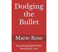 Dodging the Bullet: Reclaiming Myself After Narcissistic Love
