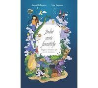 Dodici Storie Fantastiche: Enigmi E Avventure Per Piccoli Matematici