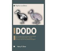 DODO (Raphus cucullatus): The Complete Natural History of the World's Most Famous Extinct Bird - Science, Discovery, and the Story Behind the Legend