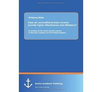 Does An Unconditional Basic Income Provide Higher Effectiveness And Efficiency? An Analysis Of The Social Security Systems Of Germany, Sweden And The United Kingdom