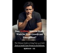 Does Artificial Material Really Work for Penis Growth and Enlargement?: The Ultimate Guide to Using Your 4.5-6 Inch Penis to Satisfy Your Partner in the Bedroom
