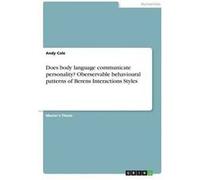 Does Body Language Communicate Personality? Oberservable Behavioural Patterns Of Berens Interactions Styles Andy Cole (Auteur)