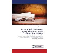 Does Britain's Colonial Legacy Hinder Its State Education Today?: A critical examination of colonial continuities in governance, policy and pedagogy in British secondary education
