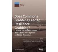 Does Commons Grabbing Lead To Resilience Grabbing? The Anti-Politics Machine Of Neo-Liberal Development And Local Responses