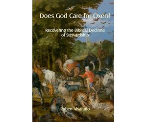 Does God Care for Oxen?: Recovering the Biblical Doctrine of Stewardship