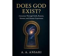 Does God Exist?: A Journey Through Faith, Reason, Science, and Human Experience